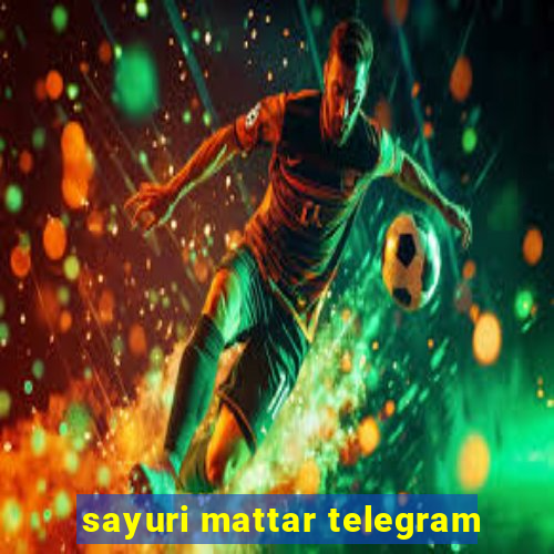 sayuri mattar telegram